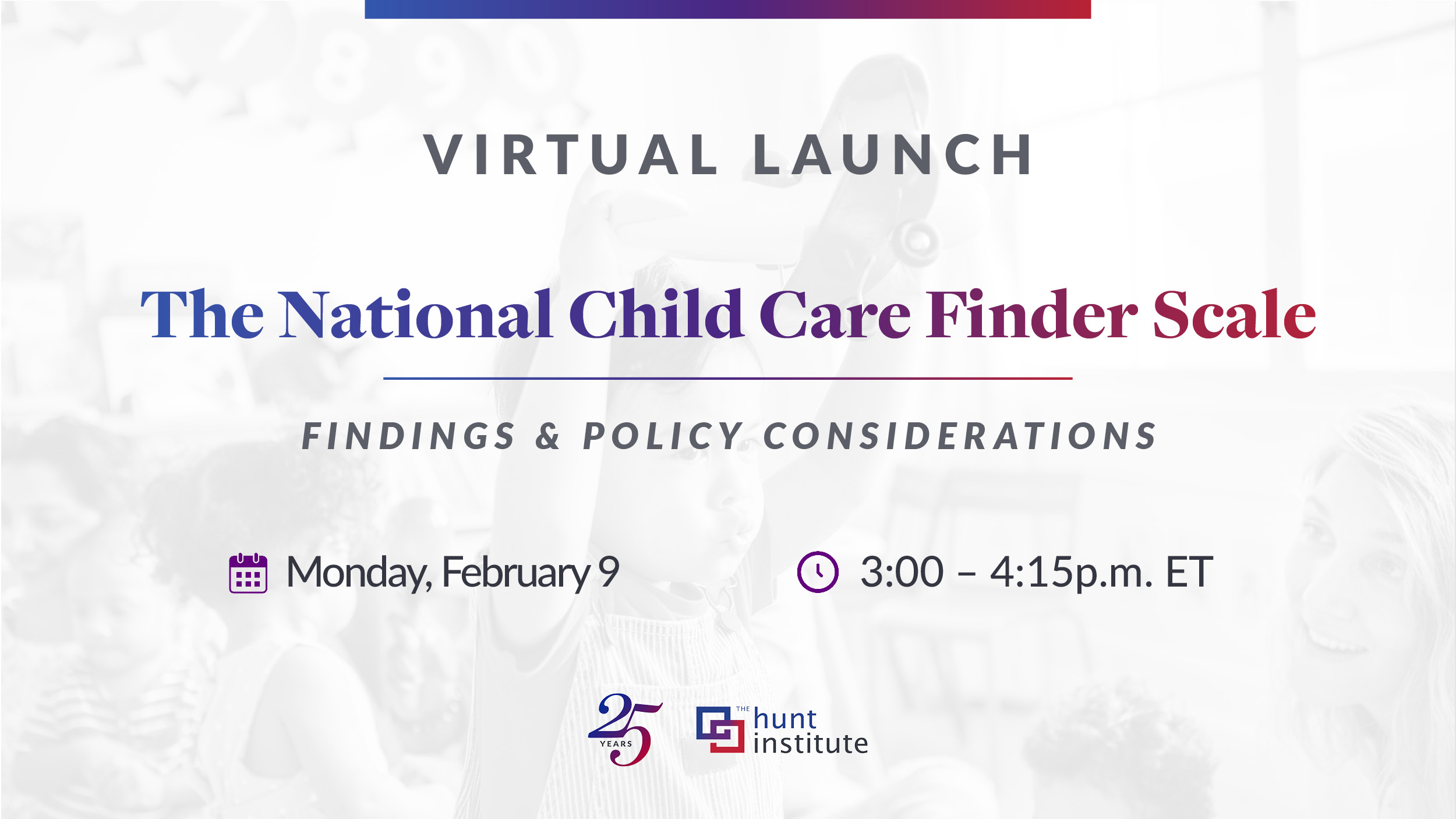 Webinar graphic for the virtual launch of The National Child Care Finder Scale: Findings & Policy Considerations. Event date: Monday, February 9, 3:00–4:15 p.m. ET.